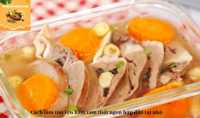 Cách làm tim lợn hầm tam thất ngon hấp dẫn tại nhà