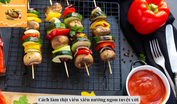 Cách làm thịt viên xiên nướng ngon tuyệt vời