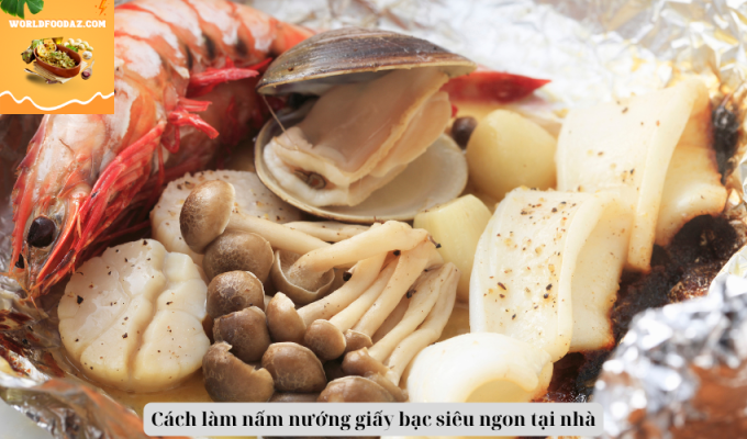 Cách làm nấm nướng giấy bạc siêu ngon tại nhà