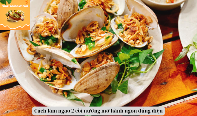 Cách làm ngao 2 cồi nướng mỡ hành ngon đúng điệu